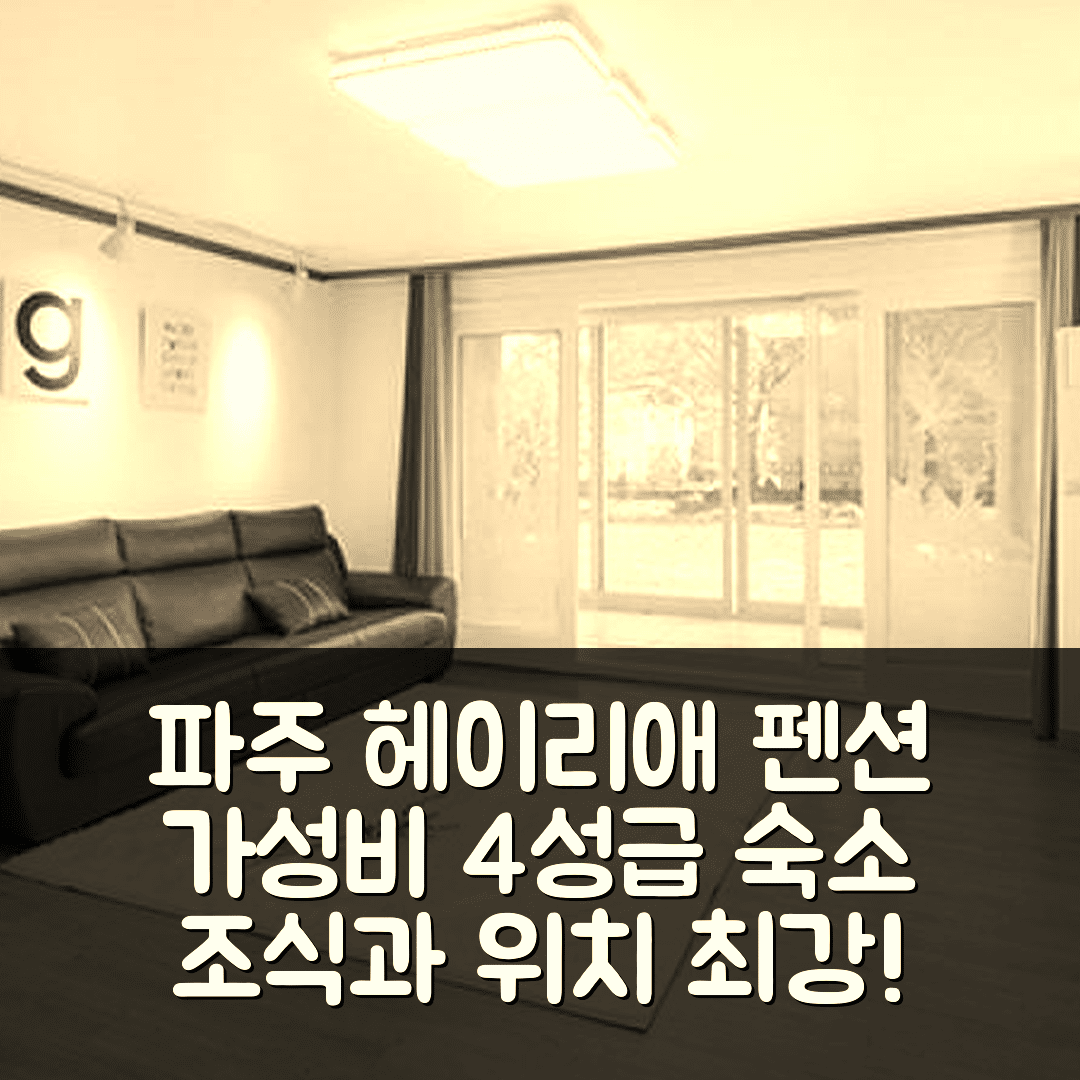 파주 숙소 여행 호텔 추천 파주 헤이리애 펜션 | 가성비 뛰어난 4성급 조식과 좋은 위치 5가지 팁