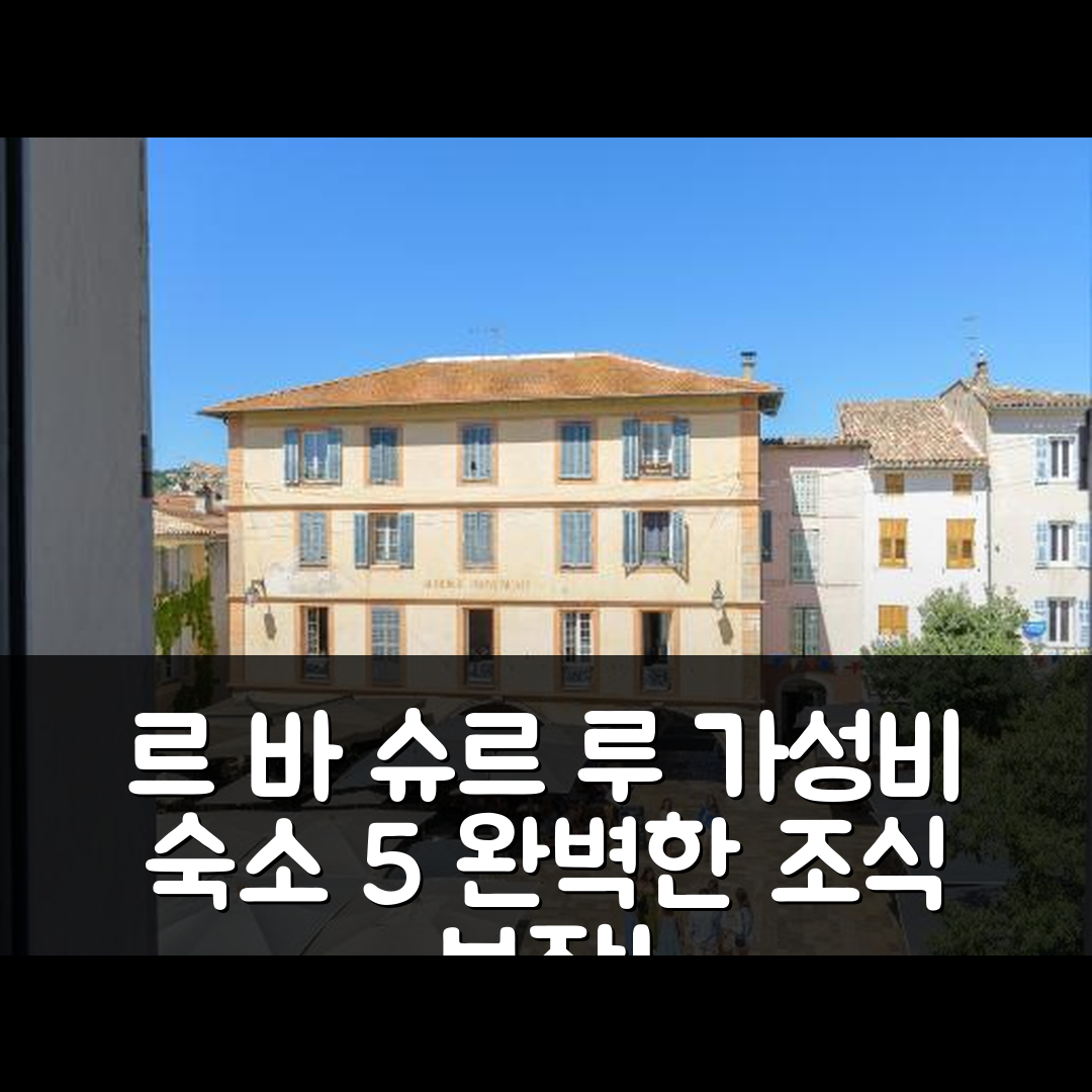 르 바 슈르 루 숙소 여행 호텔 추천 발본느 메종 큐르 드 빌리지 | 가성비와 조식이 뛰어난 5가지 이유