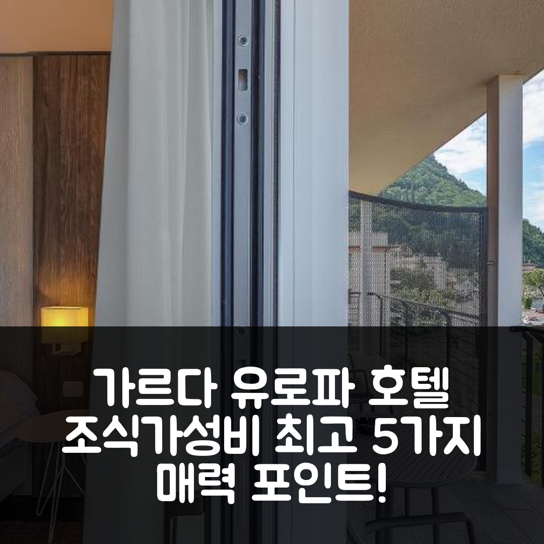 가르다 숙소 여행 호텔 추천 유로파 호텔 | 조식과 가성비 최고 위치 5가지 매력 포인트