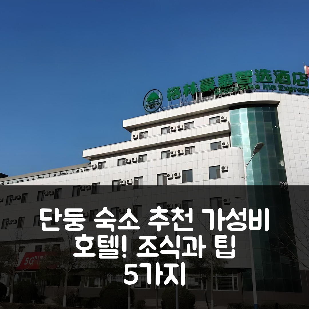 단둥 숙소 여행 호텔 추천 그린트리 인 익스프레스 랴오닝 진저우 비지아 마운틴 | 가성비 좋은 조식과 위치 정보 5가지 팁